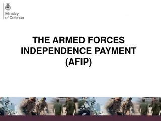THE ARMED FORCES INDEPENDENCE PAYMENT (AFIP)
