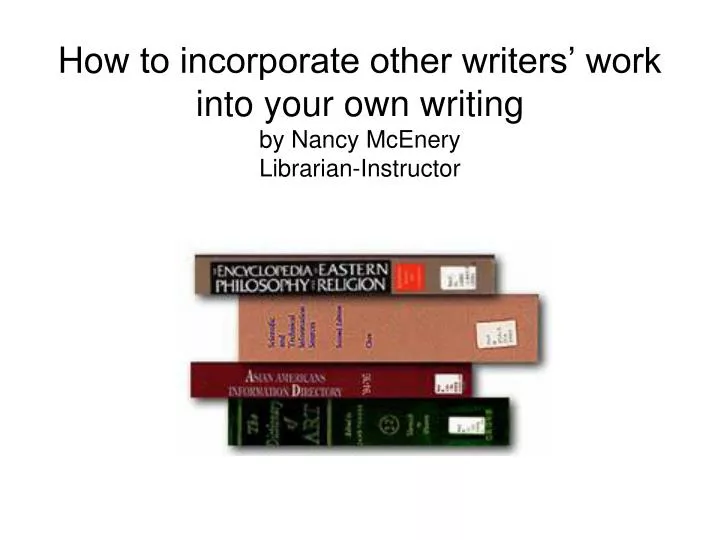 how to incorporate other writers work into your own writing by nancy mcenery librarian instructor