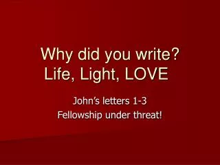 Why did you write? Life, Light, LOVE