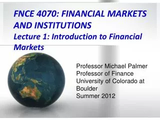 FNCE 4070: FINANCIAL MARKETS AND INSTITUTIONS Lecture 1: Introduction to Financial Markets