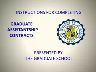 INSTRUCTIONS FOR COMPLETING GRADUATE ASSISTANTSHIP CONTRACTS PRESENTED BY:
