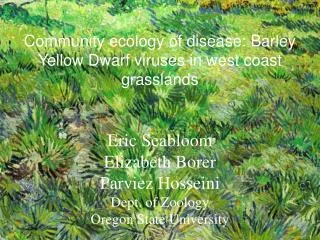 Community ecology of disease: Barley Yellow Dwarf viruses in west coast grasslands Eric Seabloom