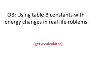 OB: Using table B constants with energy changes in real life roblems