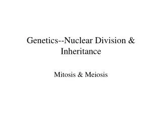Genetics--Nuclear Division &amp; Inheritance