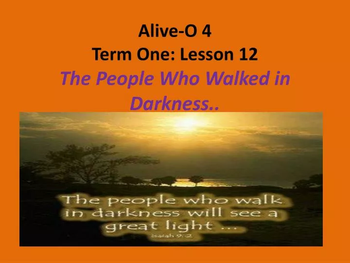 alive o 4 term one lesson 12 the people who walked in darkness