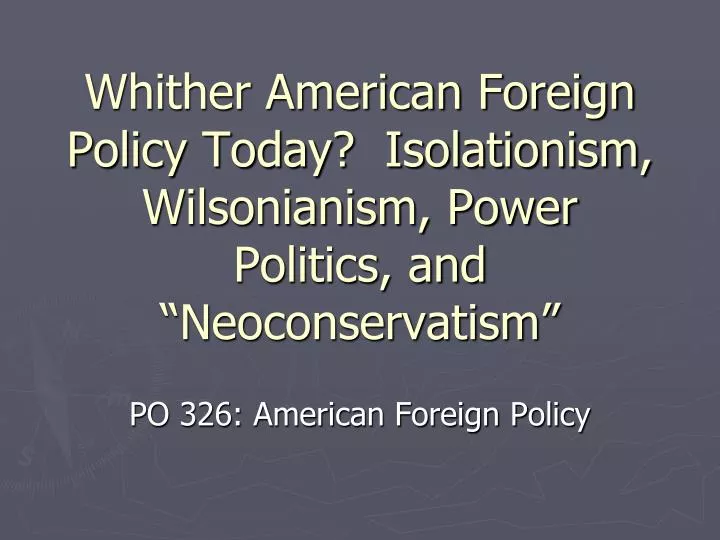 whither american foreign policy today isolationism wilsonianism power politics and neoconservatism