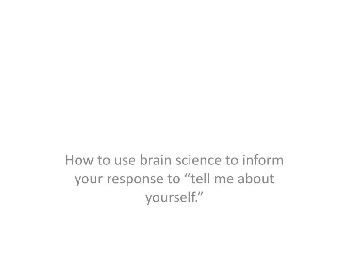 how to use brain science to inform your response to tell me about yourself