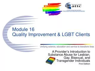 Module 16 Quality Improvement &amp; LGBT Clients