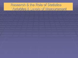 Research &amp; the Role of Statistics Variables &amp; Levels of Measurement