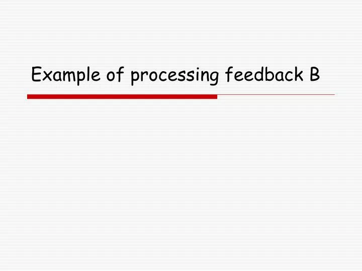 example of processing feedback b
