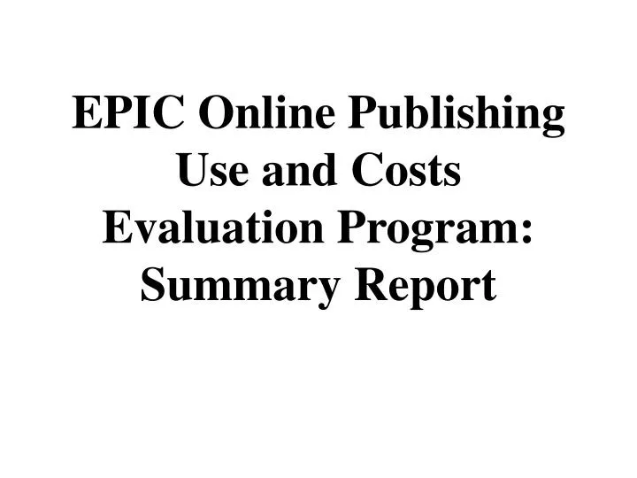 epic online publishing use and costs evaluation program summary report