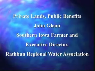 Private Lands, Public Benefits John Glenn Southern Iowa Farmer and Executive Director,