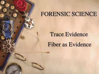 FORENSIC SCIENCE Trace Evidence Fiber as Evidence