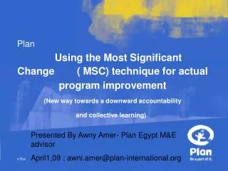 Presented By Awny Amer- Plan Egypt M&amp;E advisor April1,09 : awni.amer@plan-international