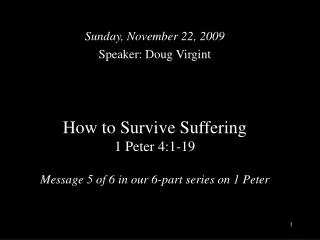 How to Survive Suffering 1 Peter 4:1-19 Message 5 of 6 in our 6-part series on 1 Peter