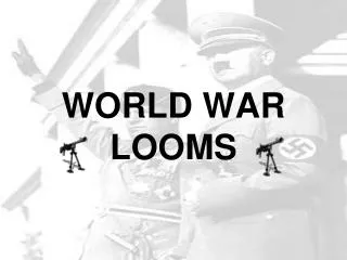 WORLD WAR LOOMS