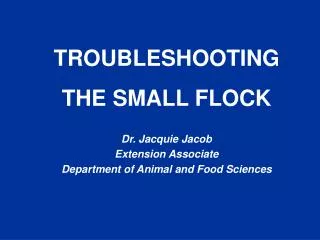 TROUBLESHOOTING THE SMALL FLOCK Dr. Jacquie Jacob Extension Associate