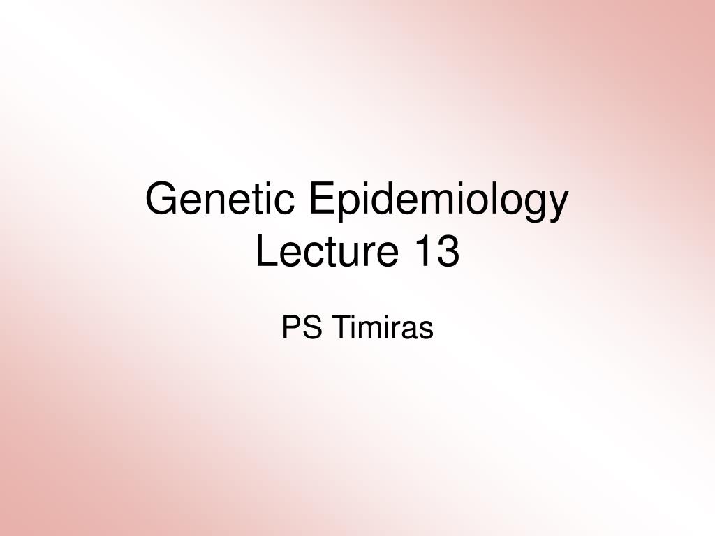 PPT - Genetic Epidemiology Lecture 13 PowerPoint Presentation, free ...