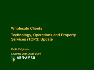 Wholesale Clients Technology, Operations and Property Services (TOPS) Update Keith Edginton