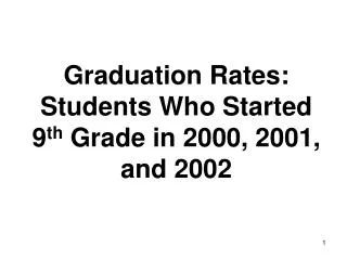 Graduation Rates: Students Who Started 9 th Grade in 2000, 2001, and 2002