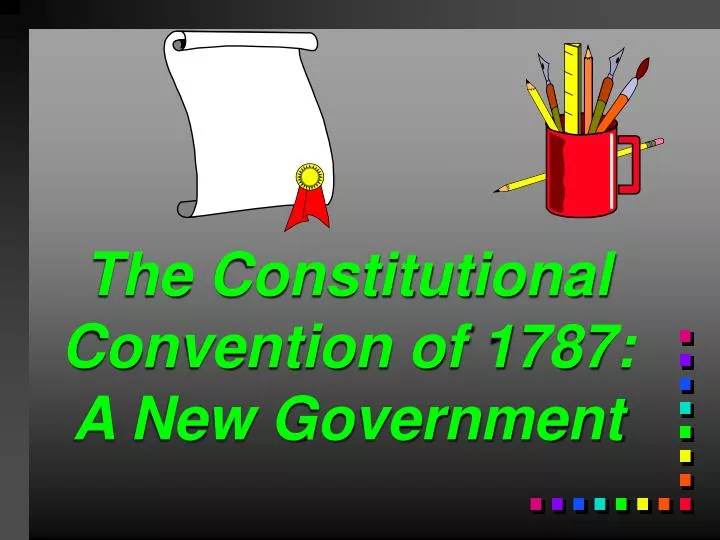 the constitutional convention of 1787 a new government
