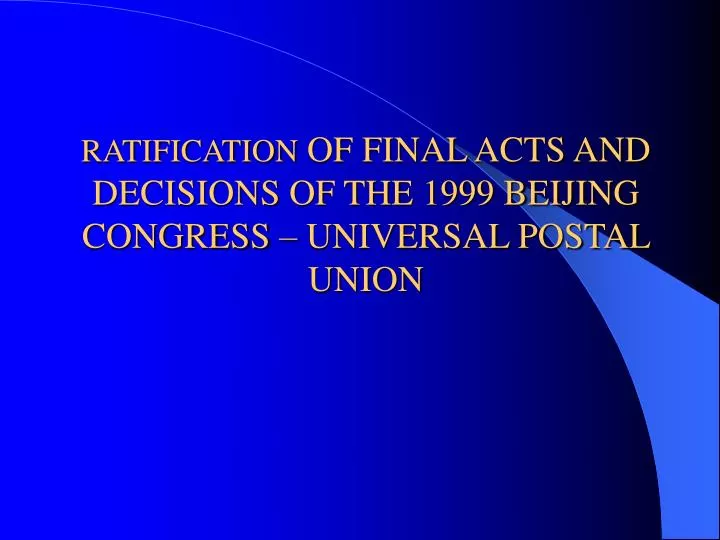 ratification of final acts and decisions of the 1999 beijing congress universal postal union