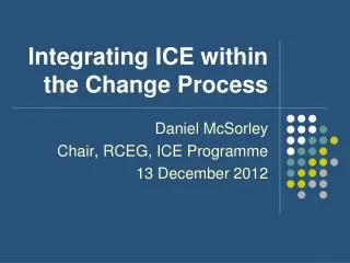 Integrating ICE within the Change Process