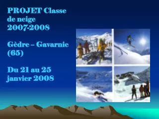 PROJET Classe de neige 2007-2008 Gèdre – Gavarnie (65) Du 21 au 25 janvier 2008