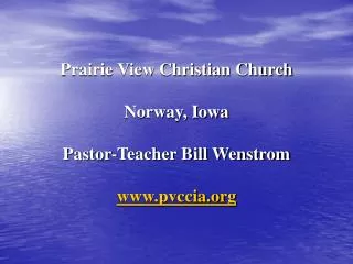 Prairie View Christian Church Norway, Iowa Pastor-Teacher Bill Wenstrom pvccia