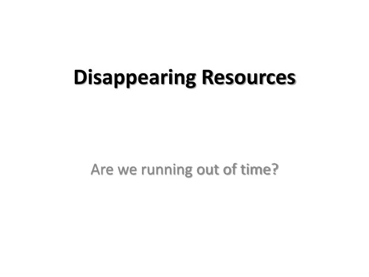 disappearing resources