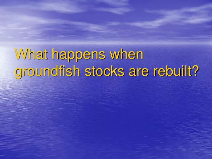 what happens when groundfish stocks are rebuilt