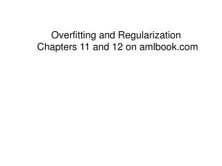 Overfitting and Regularization Chapters 11 and 12 on amlbook