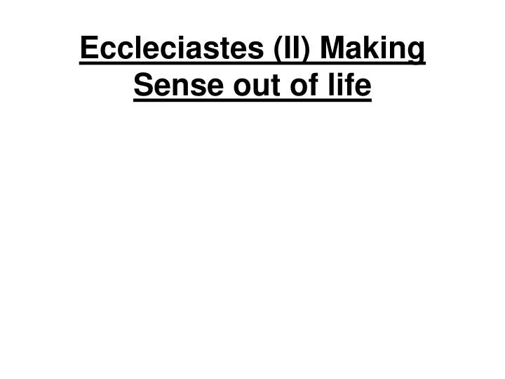 eccleciastes ii making sense out of life