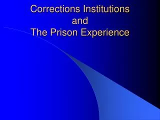 Corrections Institutions and The Prison Experience