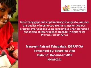 Maureen Fatsani Tshabalala, EGPAF/SA Presented by: Ncumisa Vika Date: 5 th December 2011 MOAE0201