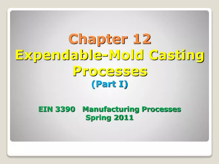 chapter 12 expendable mold casting processes part i ein 3390 manufacturing processes spring 2011