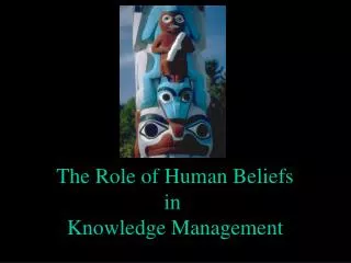 The Role of Human Beliefs in Knowledge Management