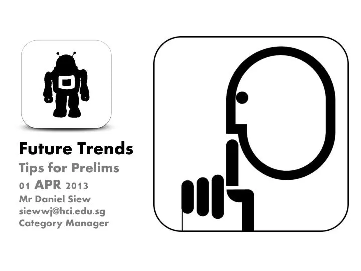 future trends tips for prelims 01 apr 2013 mr daniel siew siewwj@hci edu sg category manager