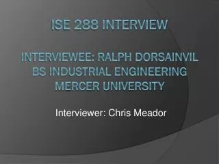 ISE 288 Interview Interviewee: Ralph Dorsainvil BS Industrial Engineering Mercer University