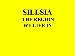 S ILESIA THE REGION WE LIVE IN