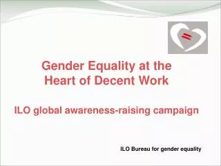 Gender Equality at the Heart of Decent Work ILO global awareness-raising campaign