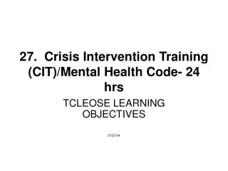 27. Crisis Intervention Training (CIT)/Mental Health Code- 24 hrs