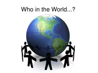 Who in the World...?
