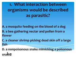 1. What interaction between organisms would be described as parasitic?