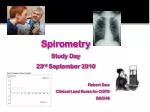 Spirometry Study Day 23 rd September 2010 Robert Daw Clinical Lead Nurse for COPD BACHS - slide 1