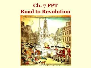 Ch. 7 PPT Road to Revolution