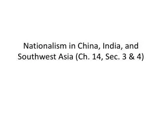 Nationalism in China, India, and Southwest Asia (Ch. 14, Sec. 3 &amp; 4)