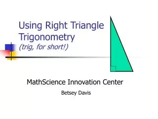 Using Right Triangle Trigonometry (trig, for short!)