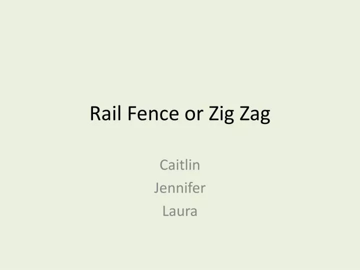 rail fence or zig zag