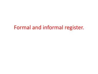 Formal and informal register.